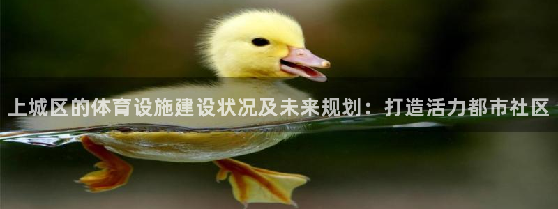 意昂5(KGAME)集团官网首页：上城区的体育设施建设状况及